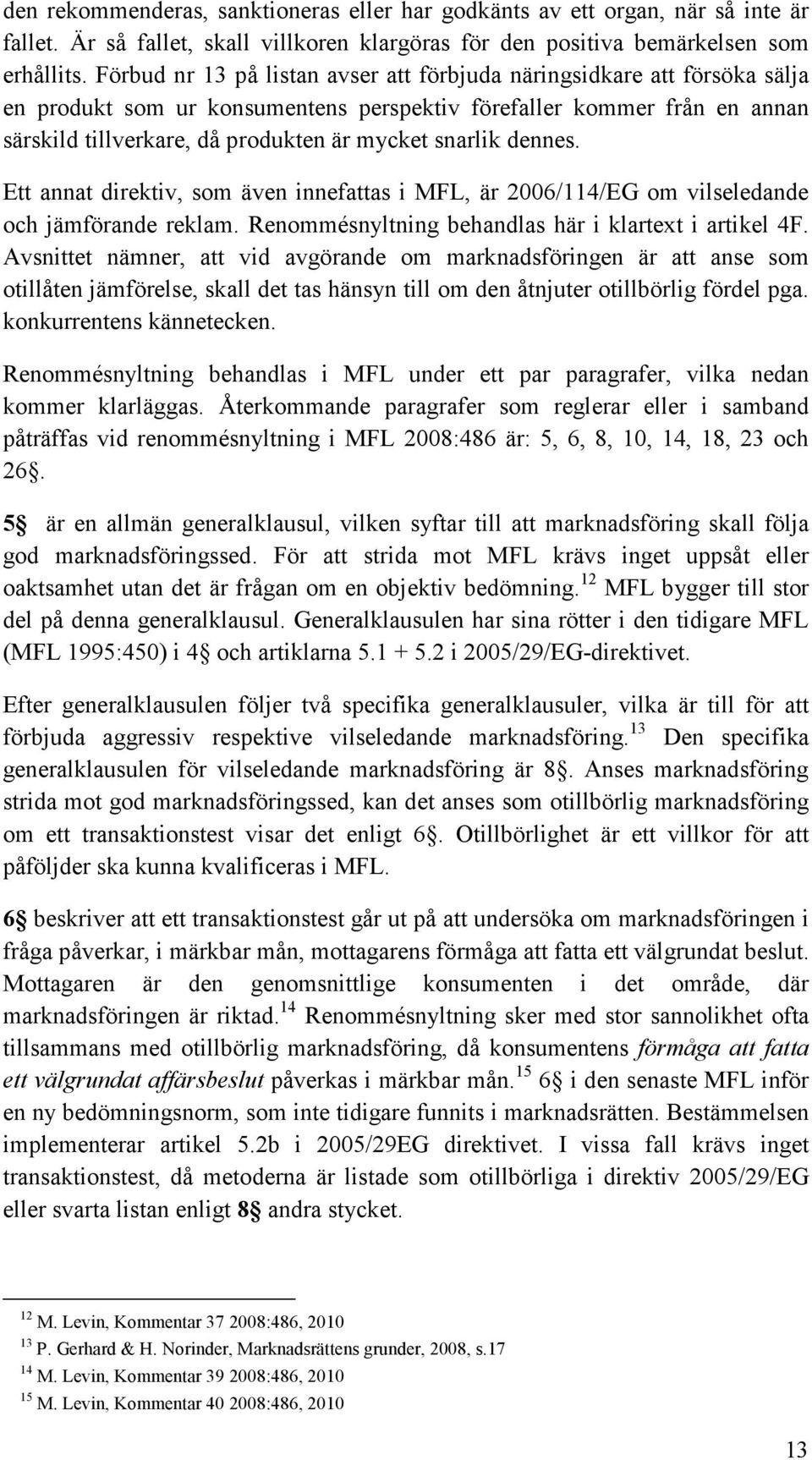 snarlik dennes. Ett annat direktiv, som även innefattas i MFL, är 2006/114/EG om vilseledande och jämförande reklam. Renommésnyltning behandlas här i klartext i artikel 4F.