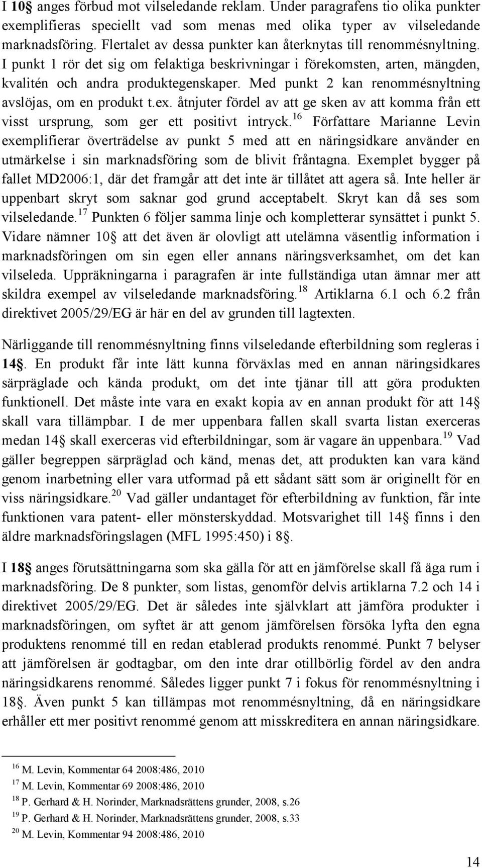 Med punkt 2 kan renommésnyltning avslöjas, om en produkt t.ex. åtnjuter fördel av att ge sken av att komma från ett visst ursprung, som ger ett positivt intryck.