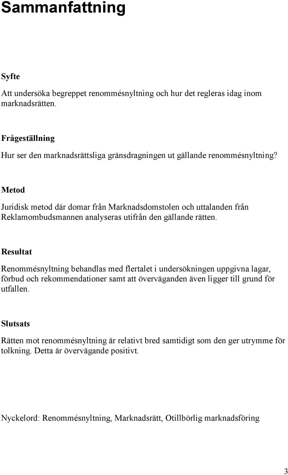 Metod Juridisk metod där domar från Marknadsdomstolen och uttalanden från Reklamombudsmannen analyseras utifrån den gällande rätten.