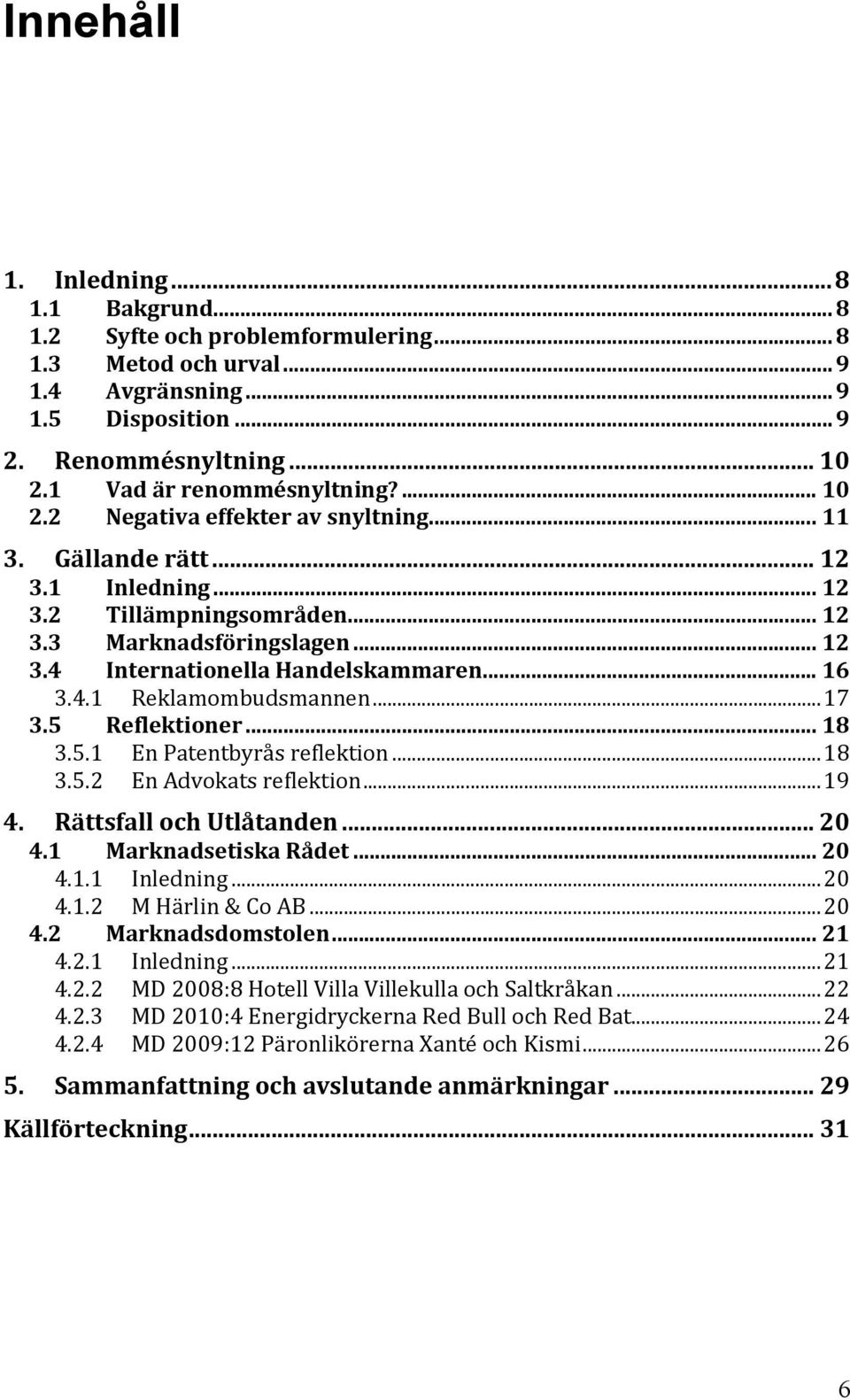 .. 16 3.4.1 Reklamombudsmannen... 17 3.5 Reflektioner... 18 3.5.1 En Patentbyrås reflektion... 18 3.5.2 En Advokats reflektion... 19 4. Rättsfall och Utlåtanden... 20 4.1 Marknadsetiska Rådet... 20 4.1.1 Inledning.