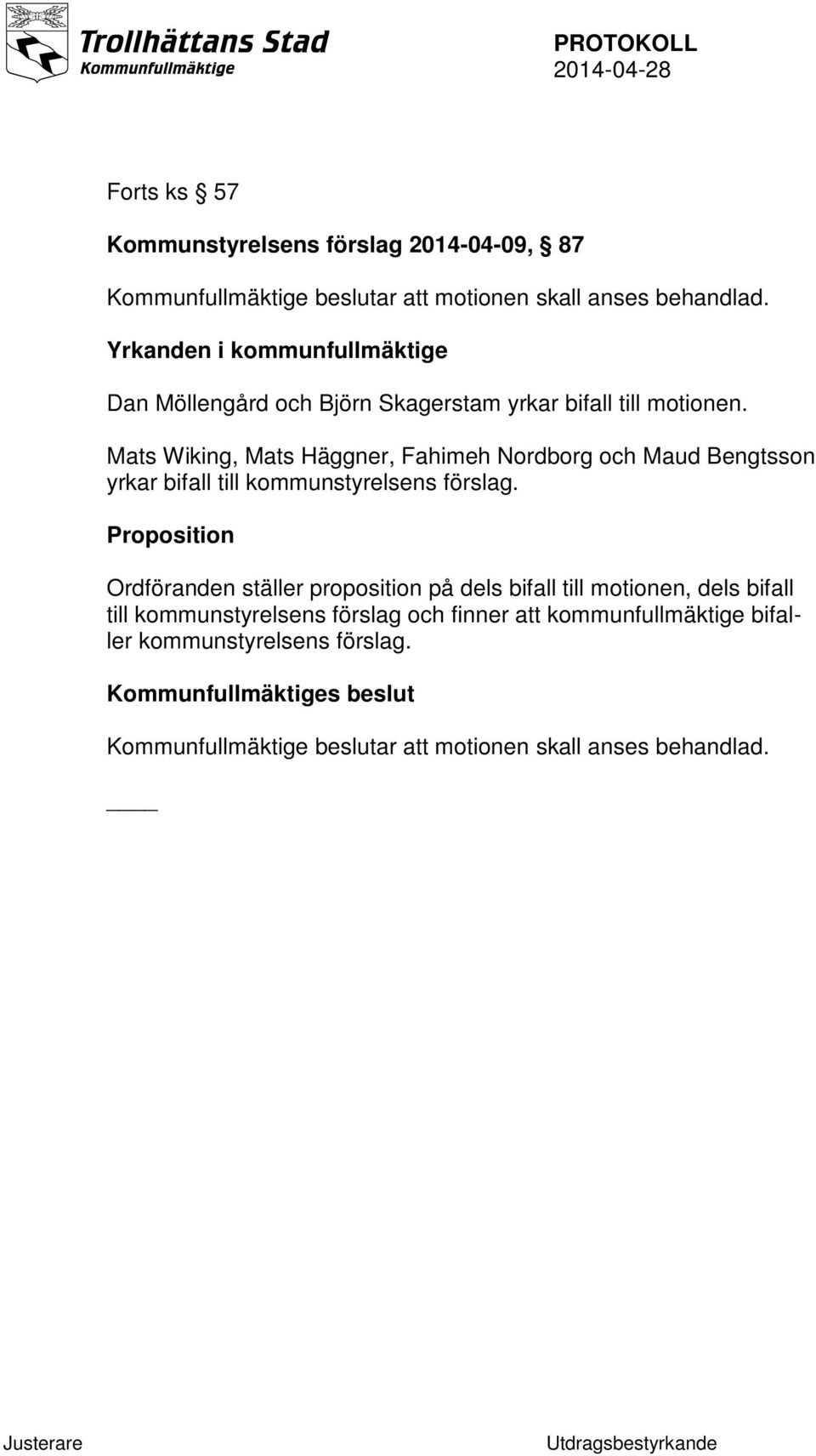 Mats Wiking, Mats Häggner, Fahimeh Nordborg och Maud Bengtsson yrkar bifall till kommunstyrelsens förslag.