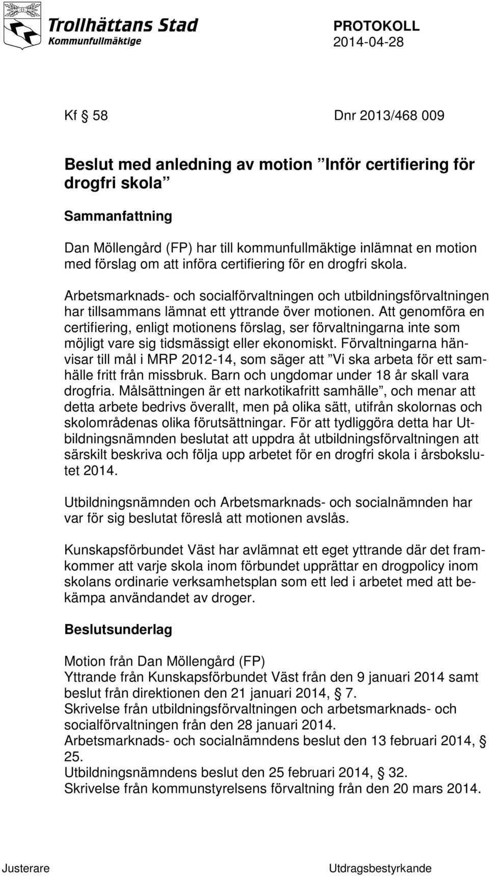 Att genomföra en certifiering, enligt motionens förslag, ser förvaltningarna inte som möjligt vare sig tidsmässigt eller ekonomiskt.