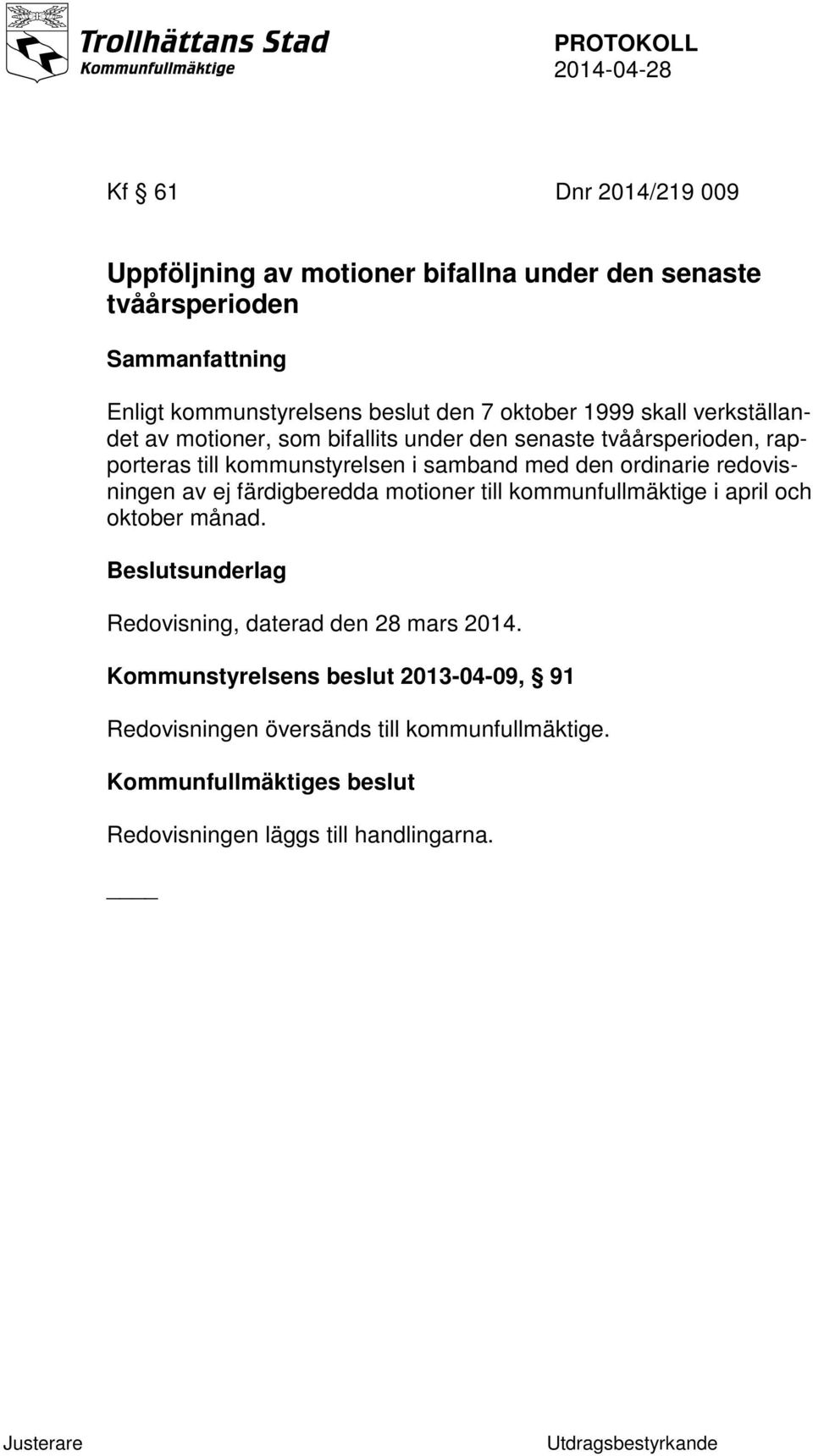 den ordinarie redovisningen av ej färdigberedda motioner till kommunfullmäktige i april och oktober månad.