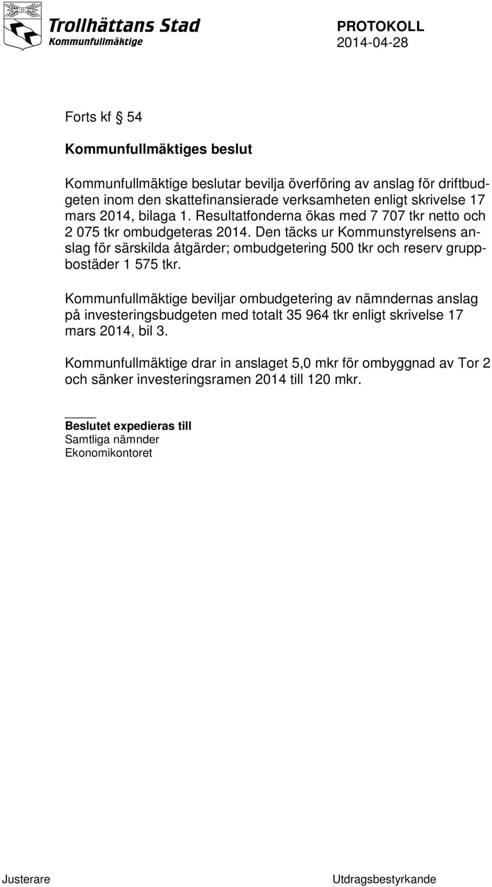 Den täcks ur Kommunstyrelsens anslag för särskilda åtgärder; ombudgetering 500 tkr och reserv gruppbostäder 1 575 tkr.