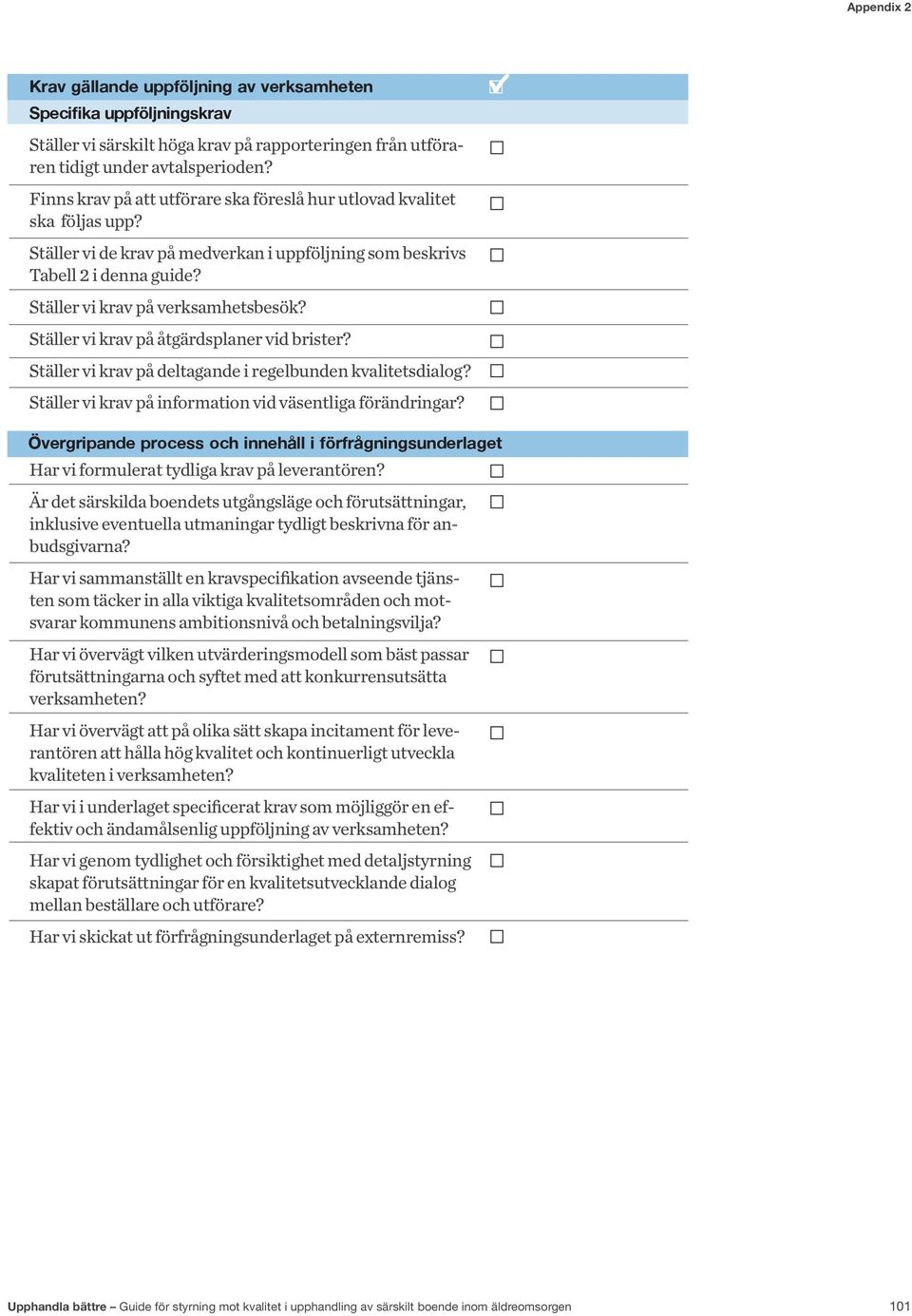 Ställer vi krav på åtgärdsplaner vid brister? Ställer vi krav på deltagande i regelbunden kvalitetsdialog? Ställer vi krav på information vid väsentliga förändringar?