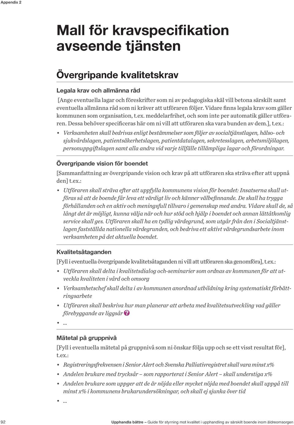 Dessa behöver specificeras här om ni vill att utföraren ska vara bunden av dem.], t.ex.