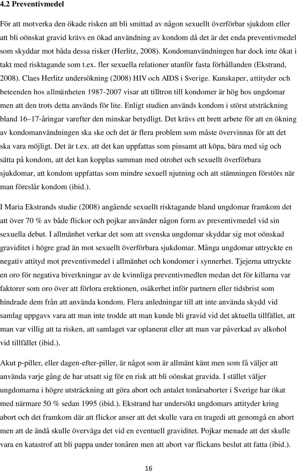 fler sexuella relationer utanför fasta förhållanden (Ekstrand, 2008). Claes Herlitz undersökning (2008) HIV och AIDS i Sverige.