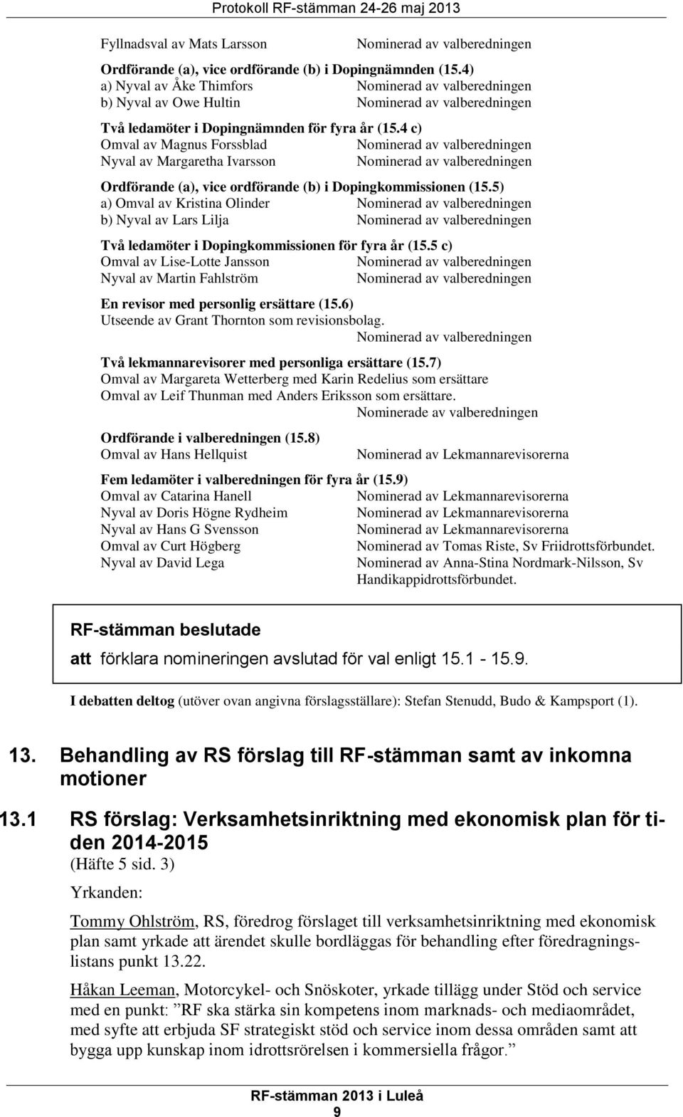 4 c) Omval av Magnus Forssblad Nominerad av valberedningen Nyval av Margaretha Ivarsson Nominerad av valberedningen Ordförande (a), vice ordförande (b) i Dopingkommissionen (15.