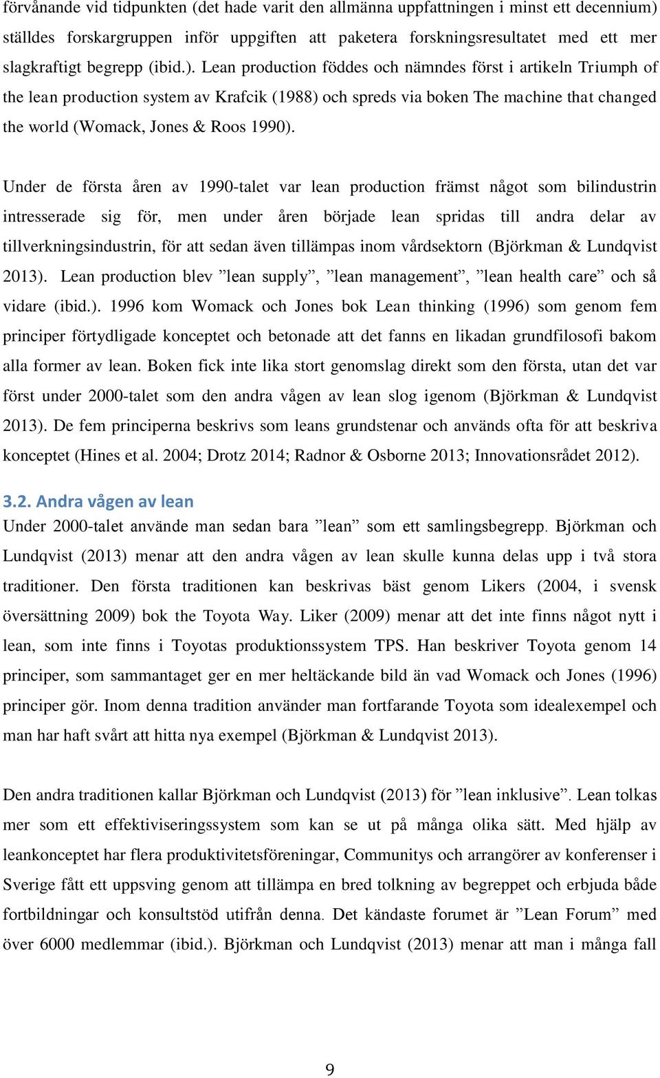 Lean production föddes och nämndes först i artikeln Triumph of the lean production system av Krafcik (1988) och spreds via boken The machine that changed the world (Womack, Jones & Roos 1990).