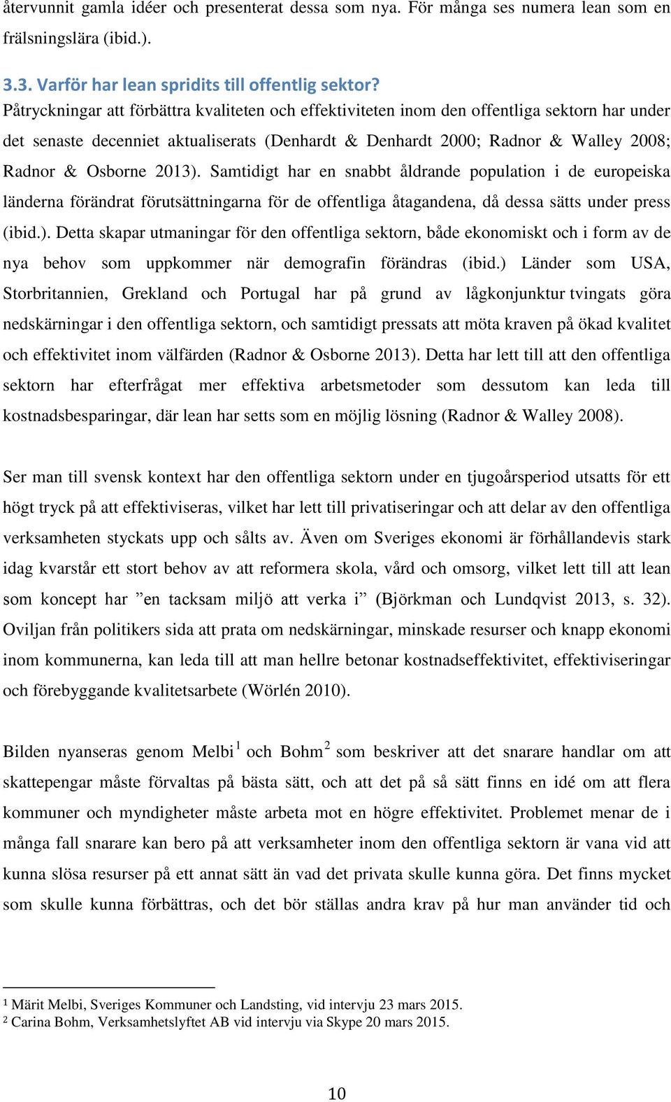 2013). Samtidigt har en snabbt åldrande population i de europeiska länderna förändrat förutsättningarna för de offentliga åtagandena, då dessa sätts under press (ibid.). Detta skapar utmaningar för den offentliga sektorn, både ekonomiskt och i form av de nya behov som uppkommer när demografin förändras (ibid.