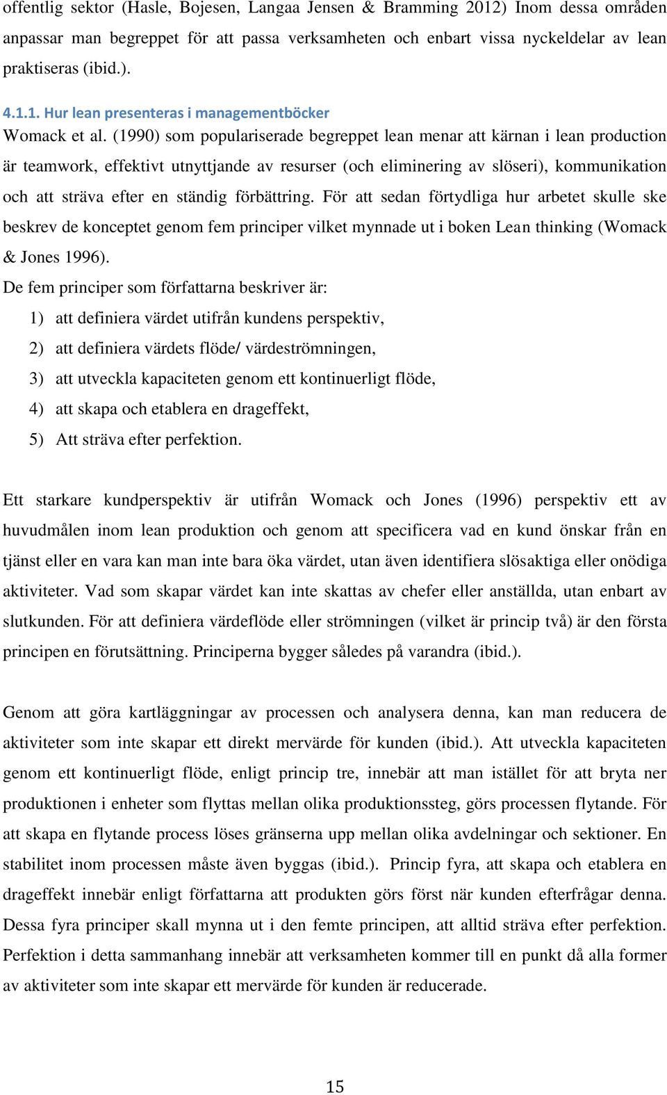 förbättring. För att sedan förtydliga hur arbetet skulle ske beskrev de konceptet genom fem principer vilket mynnade ut i boken Lean thinking (Womack & Jones 1996).