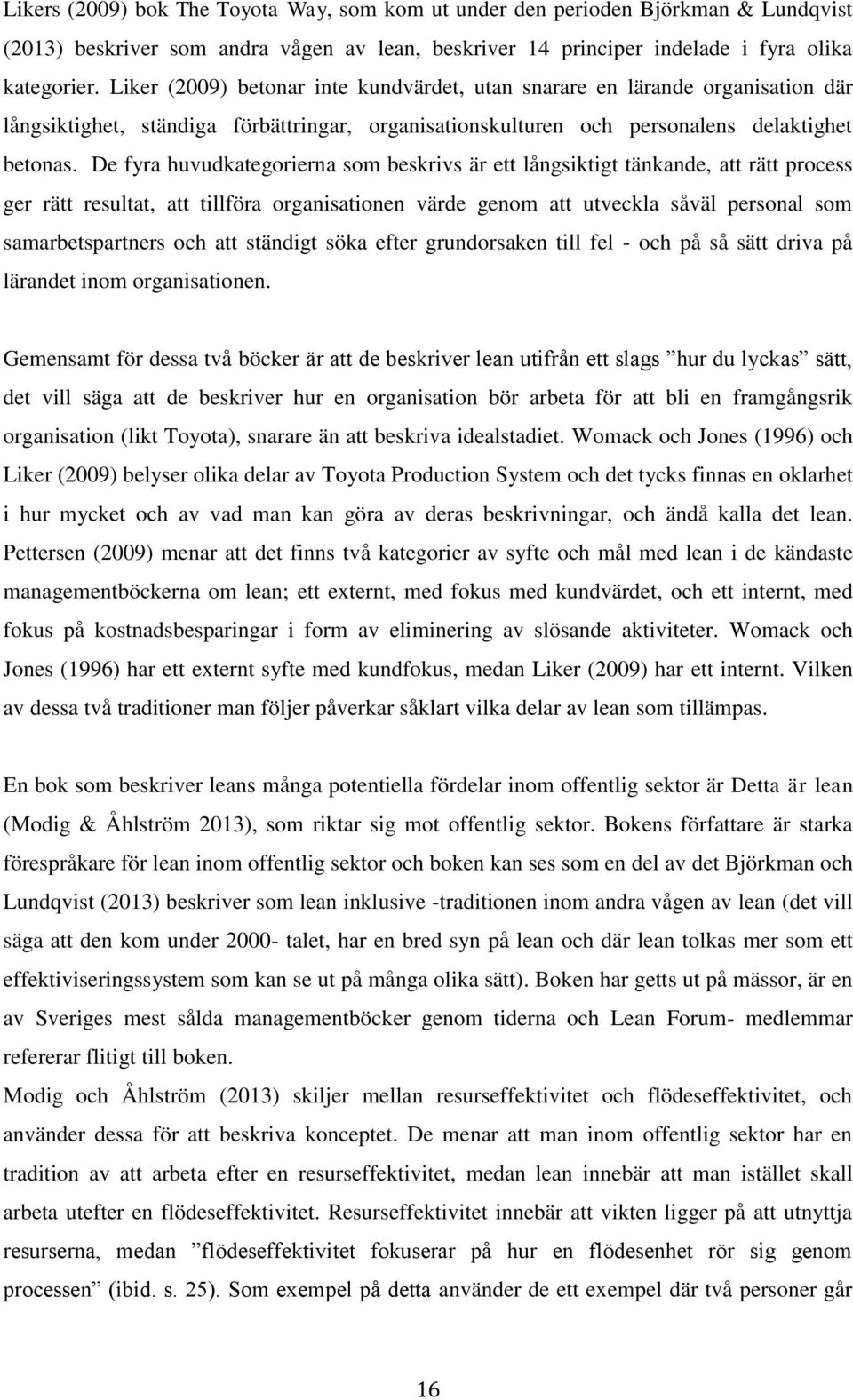 De fyra huvudkategorierna som beskrivs är ett långsiktigt tänkande, att rätt process ger rätt resultat, att tillföra organisationen värde genom att utveckla såväl personal som samarbetspartners och