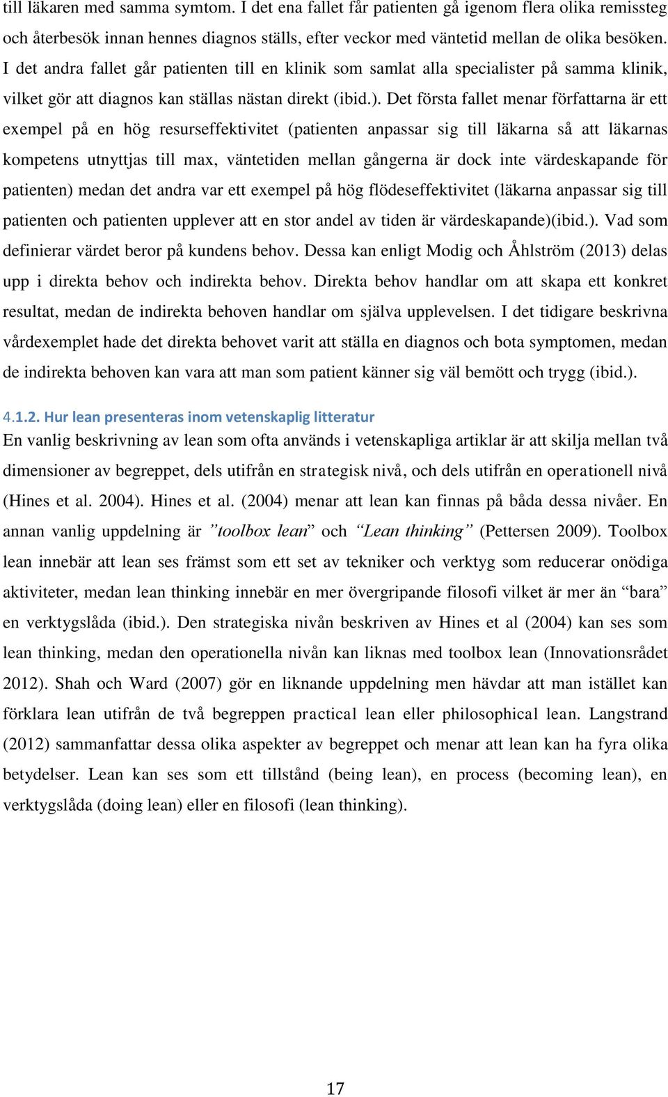 Det första fallet menar författarna är ett exempel på en hög resurseffektivitet (patienten anpassar sig till läkarna så att läkarnas kompetens utnyttjas till max, väntetiden mellan gångerna är dock