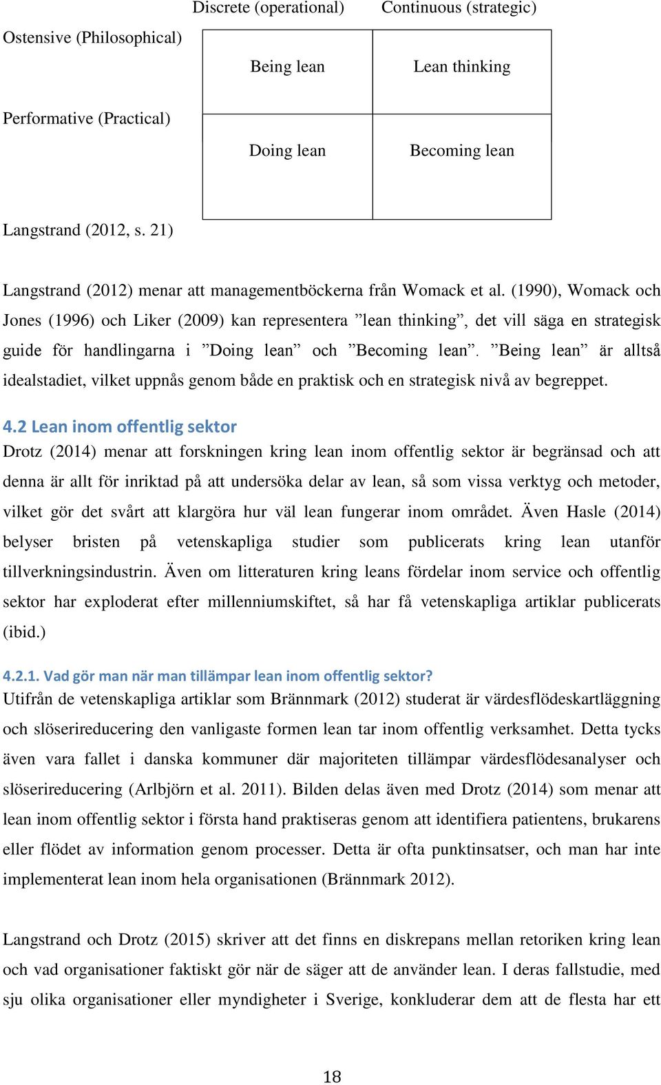 (1990), Womack och Jones (1996) och Liker (2009) kan representera lean thinking, det vill säga en strategisk guide för handlingarna i Doing lean och Becoming lean.