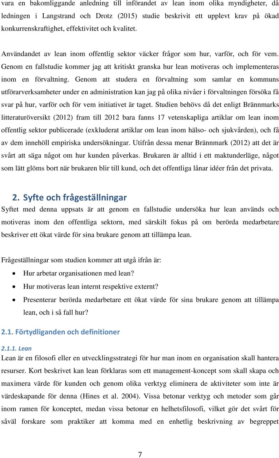 Genom en fallstudie kommer jag att kritiskt granska hur lean motiveras och implementeras inom en förvaltning.