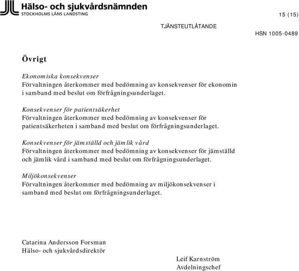 Konsekvenser för jämställd och jämlik vård Förvaltningen återkommer med bedömning av konsekvenser för jämställd och jämlik vård i samband med beslut om förfrågningsunderlaget.