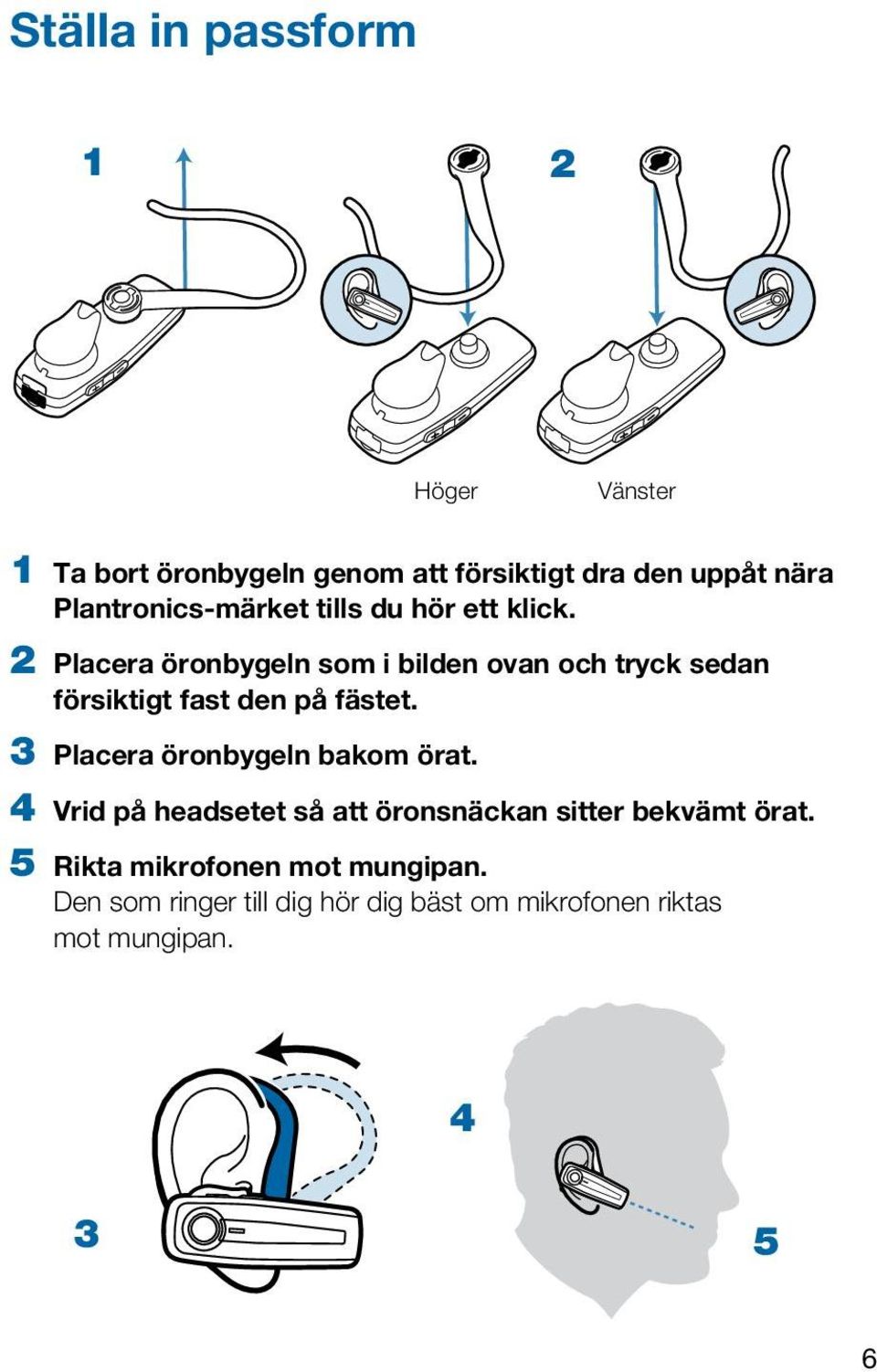 2 Placera öronbygeln som i bilden ovan och tryck sedan försiktigt fast den på fästet.