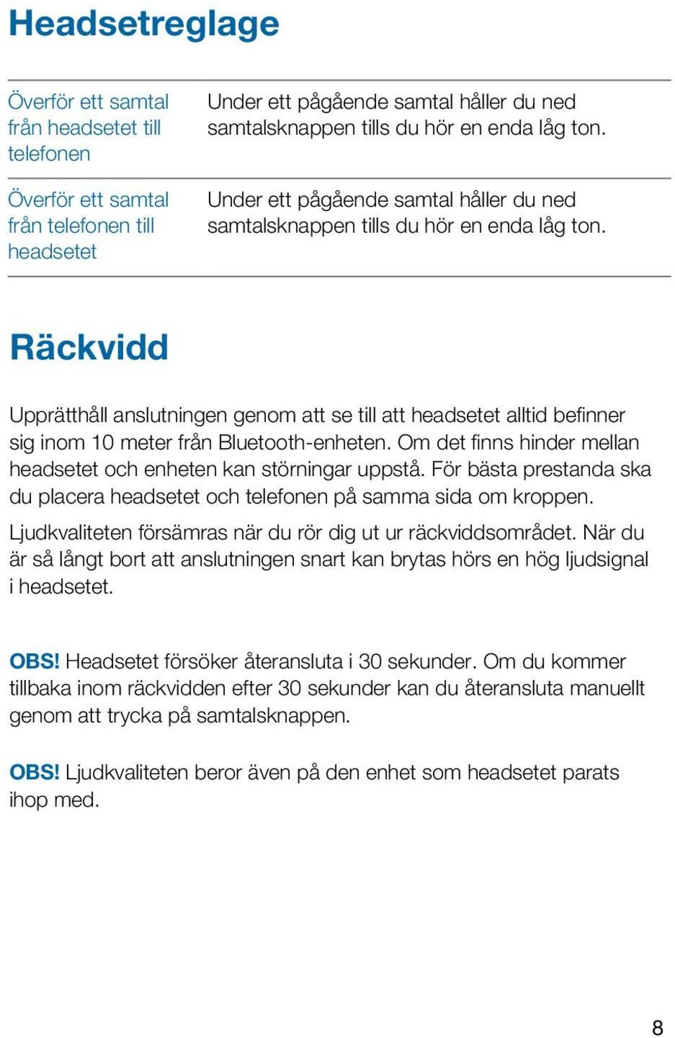 Räckvidd Upprätthåll anslutningen genom att se till att headsetet alltid befinner sig inom 10 meter från Bluetooth-enheten. Om det finns hinder mellan headsetet och enheten kan störningar uppstå.