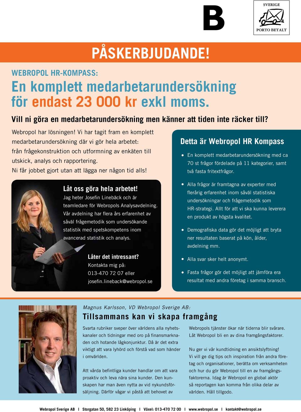 Ni får jobbet gjort utan att lägga ner någon tid alls! Låt oss göra hela arbetet! Jag heter Josefin Linebäck och är teamledare för Webropols Analysavdelning.