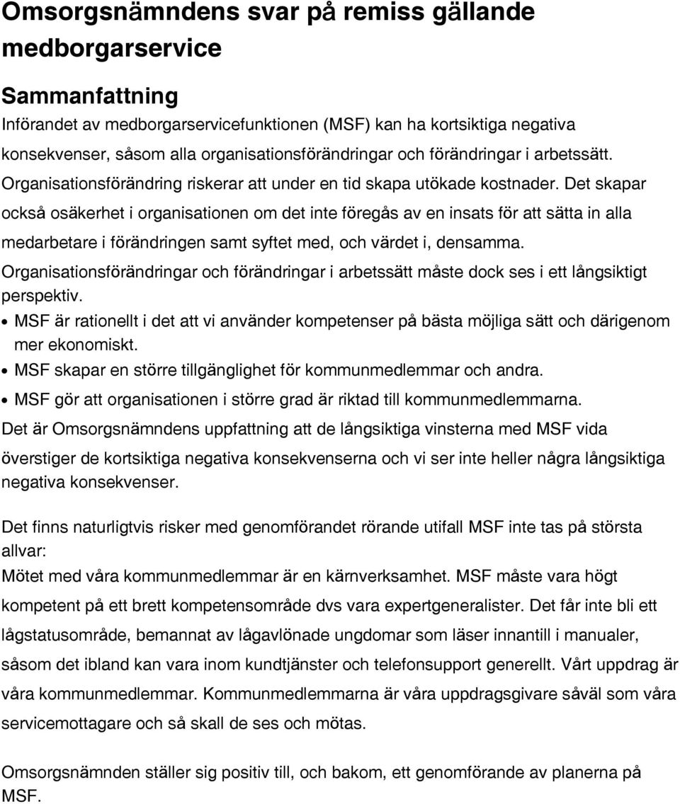 Det skapar också osäkerhet i organisationen om det inte föregås av en insats för att sätta in alla medarbetare i förändringen samt syftet med, och värdet i, densamma.