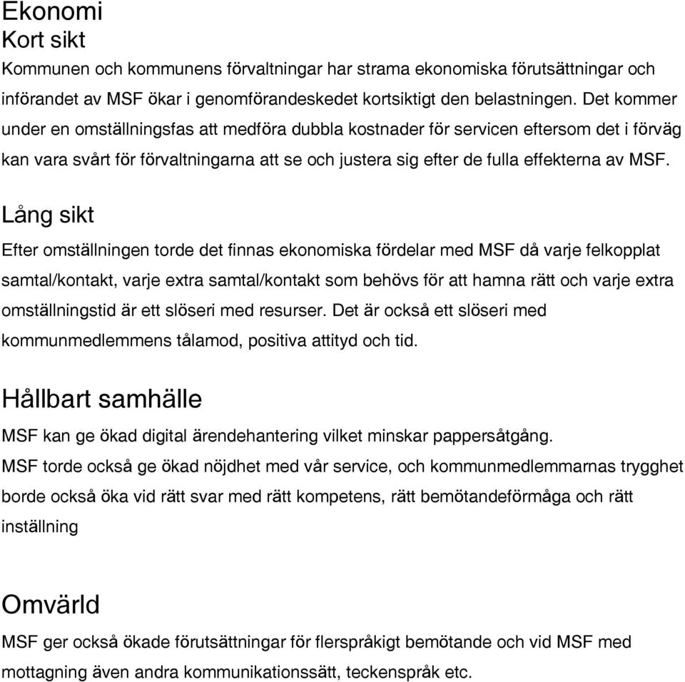 Lång sikt Efter omställningen torde det finnas ekonomiska fördelar med MSF då varje felkopplat samtal/kontakt, varje extra samtal/kontakt som behövs för att hamna rätt och varje extra omställningstid