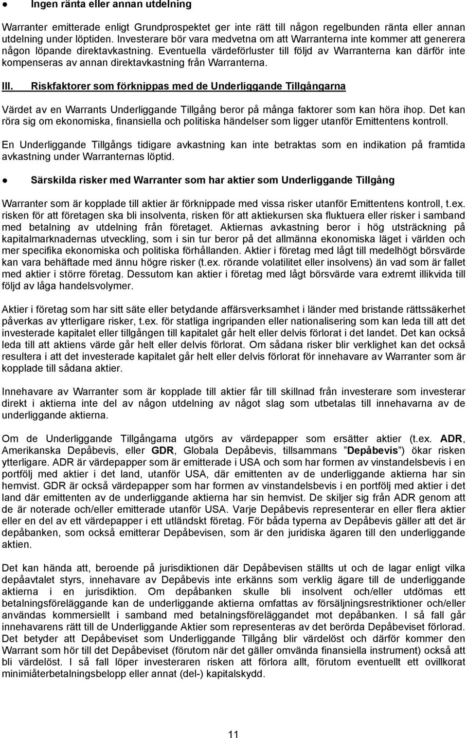 Eventuella värdeförluster till följd av Warranterna kan därför inte kompenseras av annan direktavkastning från Warranterna. III.