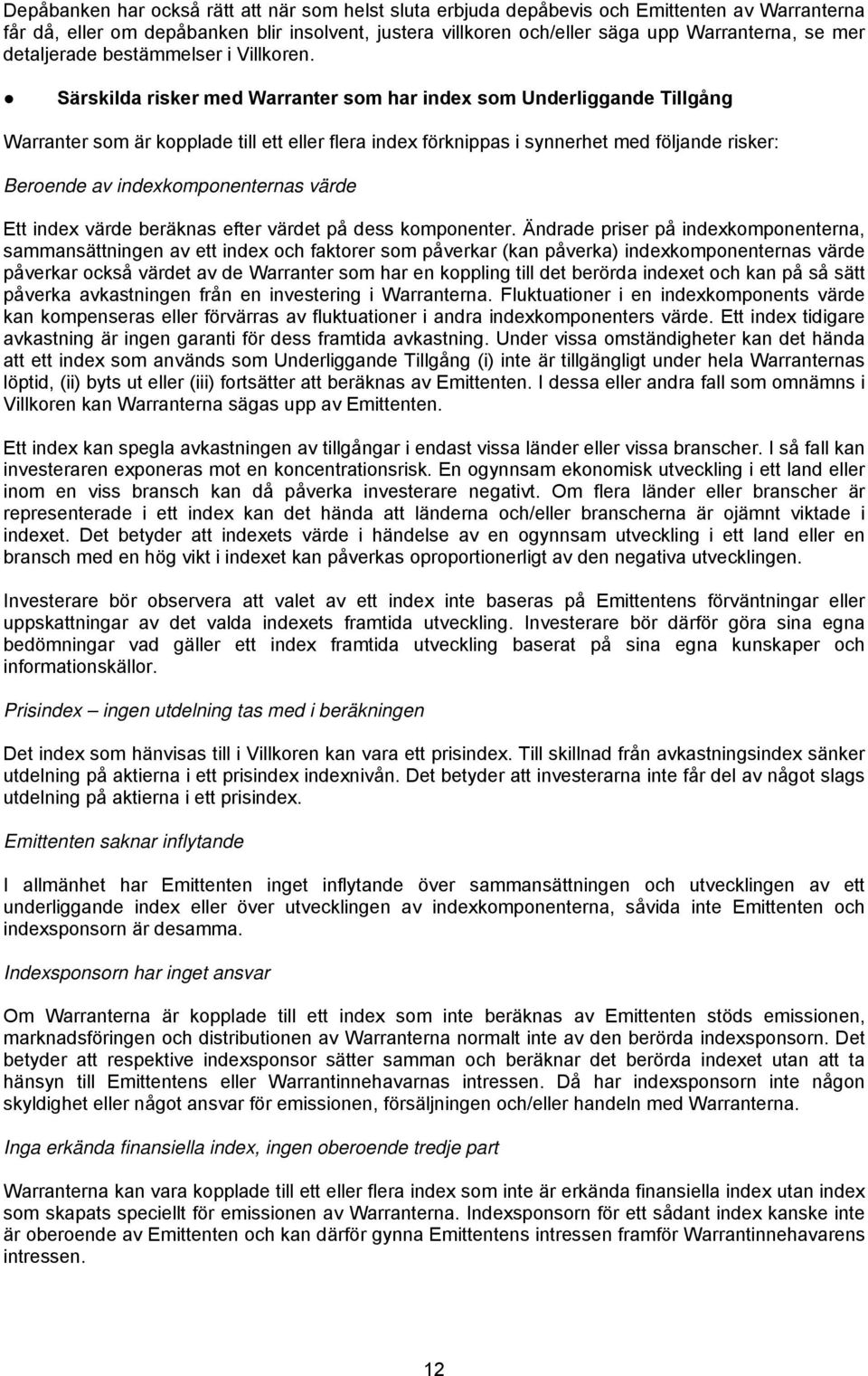 Särskilda risker med Warranter som har index som Underliggande Tillgång Warranter som är kopplade till ett eller flera index förknippas i synnerhet med följande risker: Beroende av