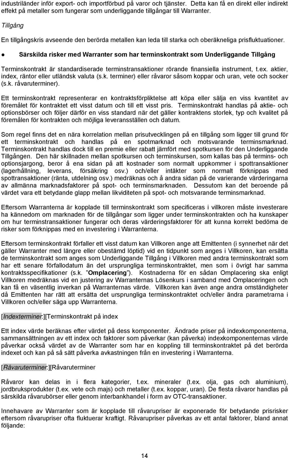 Särskilda risker med Warranter som har terminskontrakt som Underliggande Tillgång Terminskontrakt är standardiserade terminstransaktioner rörande finansiella instrument, t.ex.