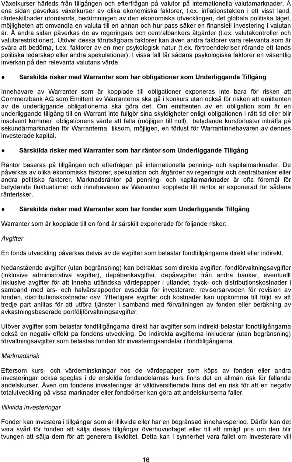 säker en finansiell investering i valutan är. Å andra sidan påverkas de av regeringars och centralbankers åtgärder (t.ex. valutakontroller och valutarestriktioner).