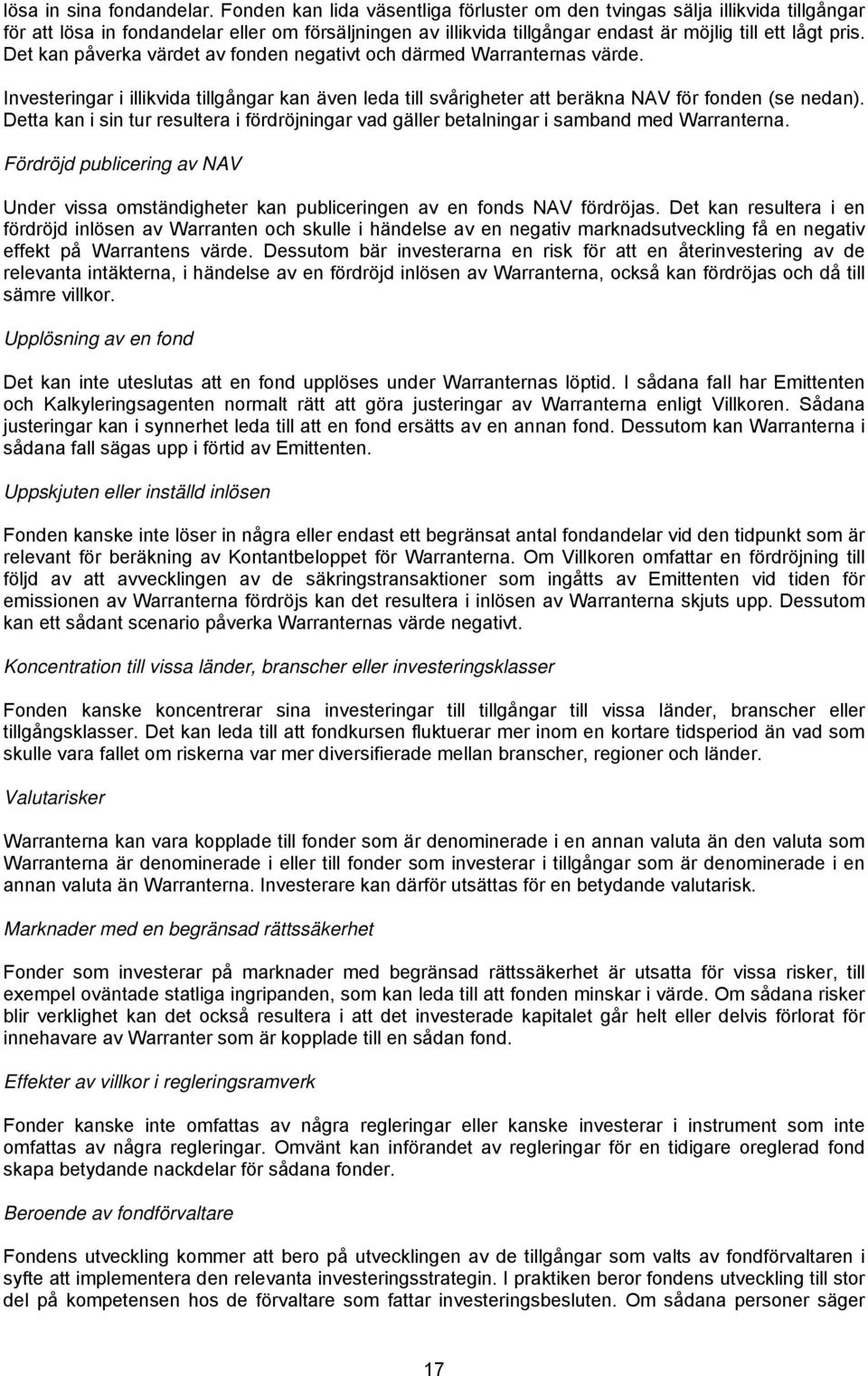 Det kan påverka värdet av fonden negativt och därmed Warranternas värde. Investeringar i illikvida tillgångar kan även leda till svårigheter att beräkna NAV för fonden (se nedan).