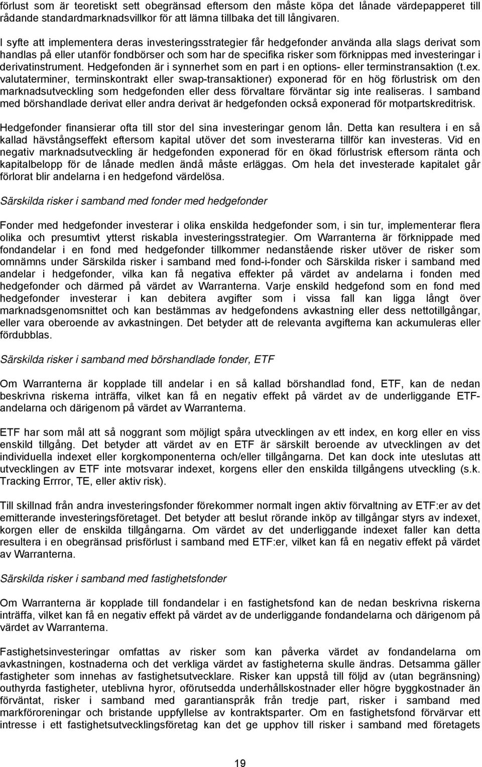 investeringar i derivatinstrument. Hedgefonden är i synnerhet som en part i en options- eller terminstransaktion (t.ex.