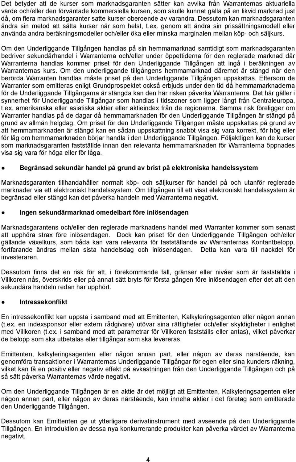 genom att ändra sin prissättningsmodell eller använda andra beräkningsmodeller och/eller öka eller minska marginalen mellan köp- och säljkurs.