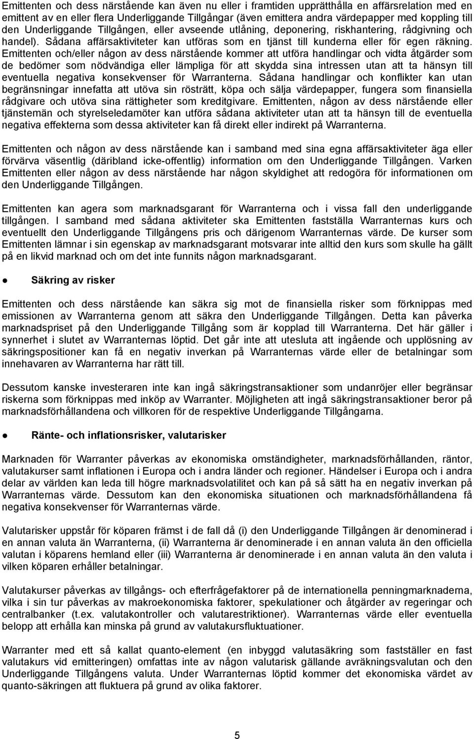 Emittenten och/eller någon av dess närstående kommer att utföra handlingar och vidta åtgärder som de bedömer som nödvändiga eller lämpliga för att skydda sina intressen utan att ta hänsyn till