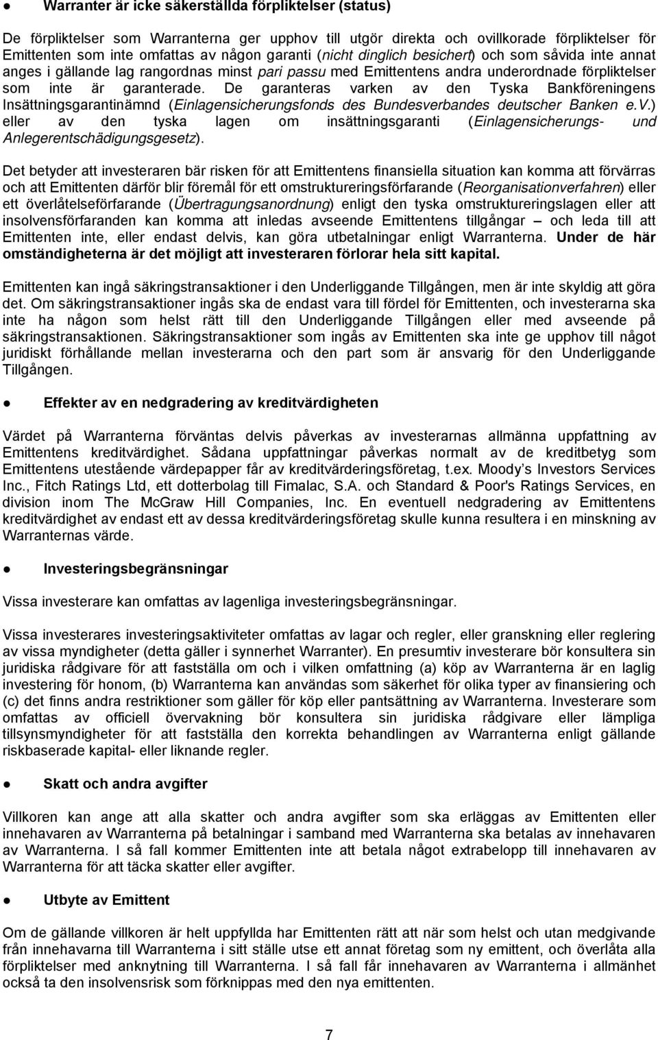 De garanteras varken av den Tyska Bankföreningens Insättningsgarantinämnd (Einlagensicherungsfonds des Bundesverbandes deutscher Banken e.v.) eller av den tyska lagen om insättningsgaranti (Einlagensicherungs- und Anlegerentschädigungsgesetz).