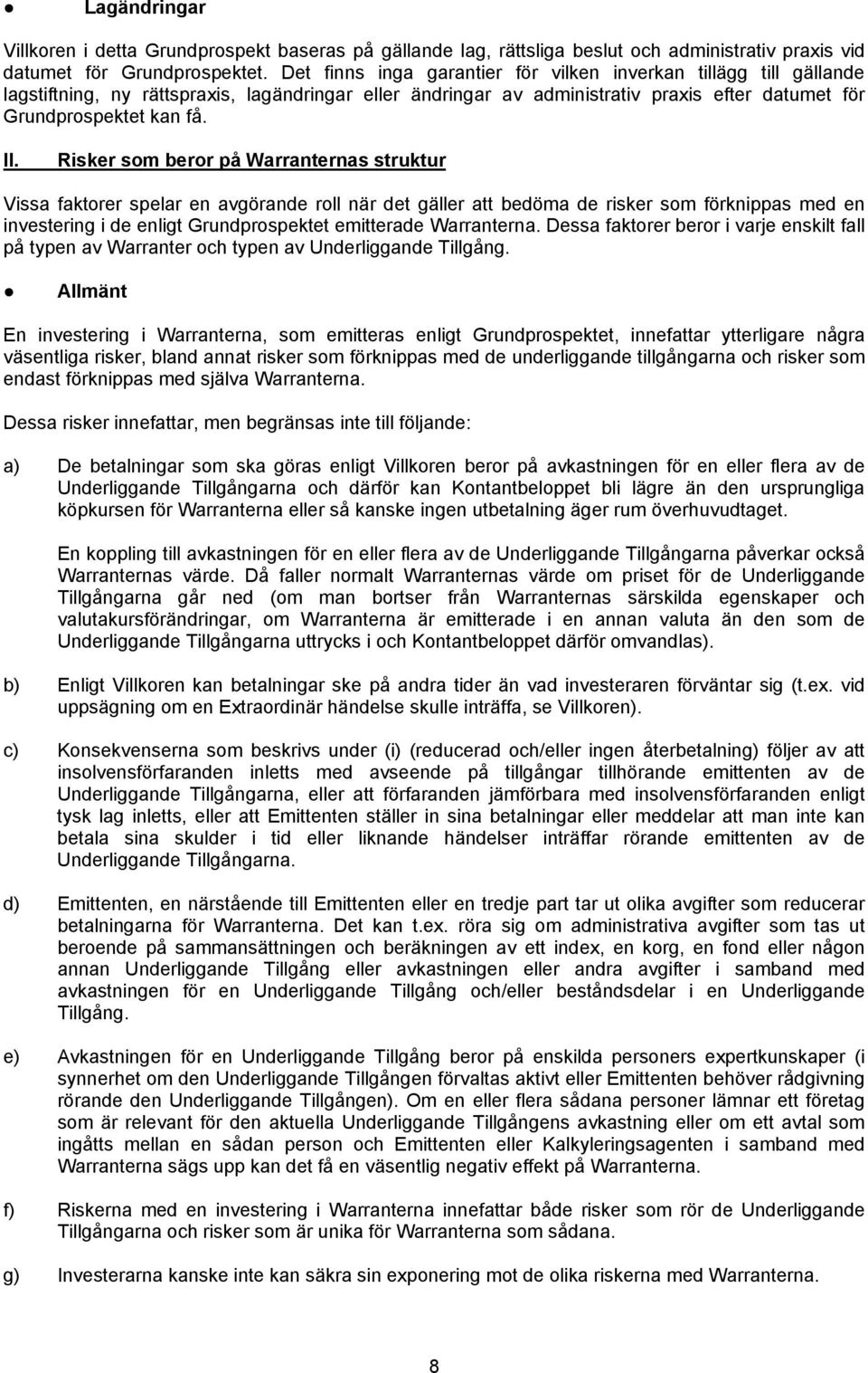 Risker som beror på Warranternas struktur Vissa faktorer spelar en avgörande roll när det gäller att bedöma de risker som förknippas med en investering i de enligt Grundprospektet emitterade