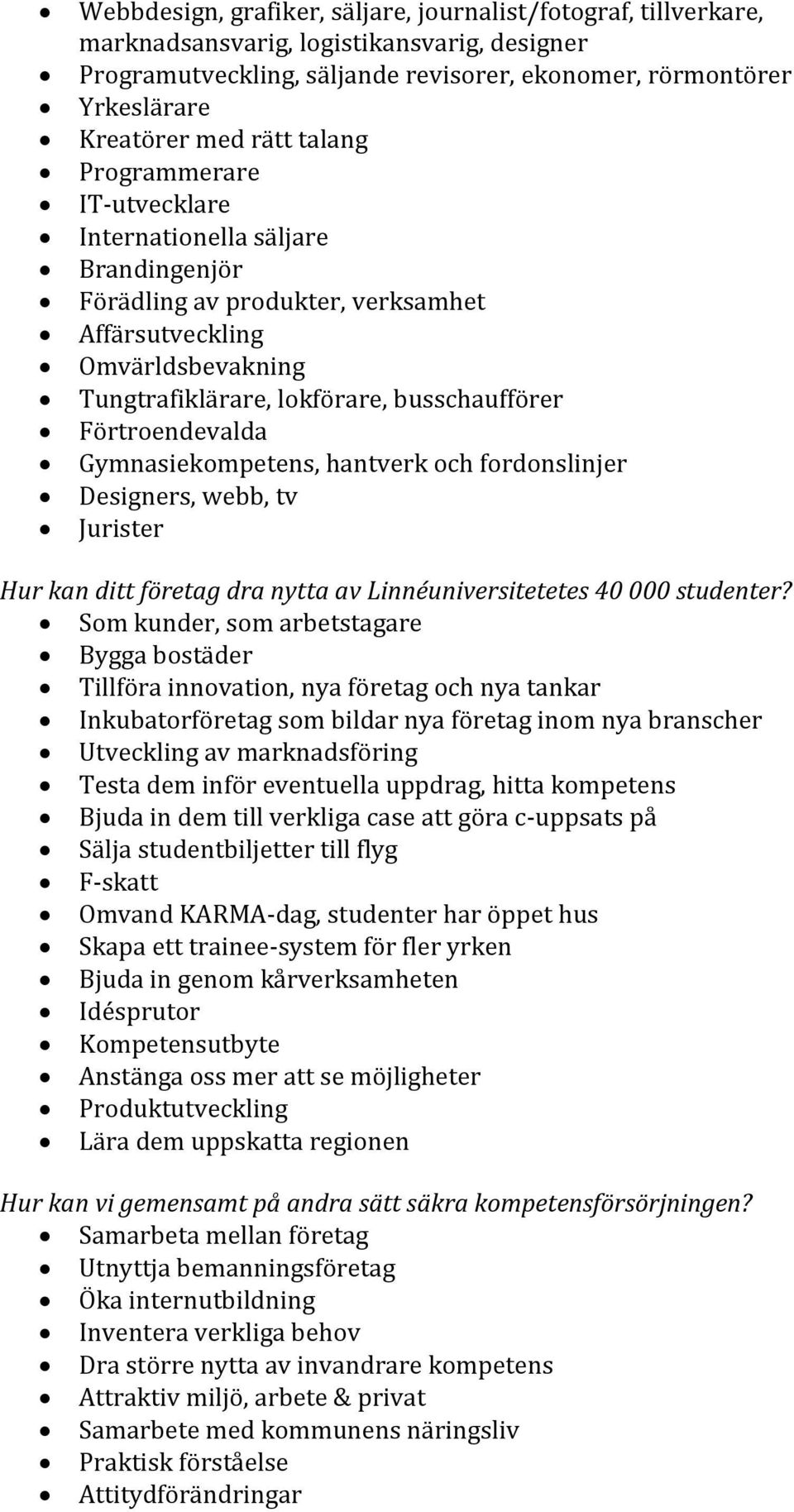 Förtroendevalda Gymnasiekompetens, hantverk och fordonslinjer Designers, webb, tv Jurister Hur kan ditt företag dra nytta av Linnéuniversitetetes 40 000 studenter?