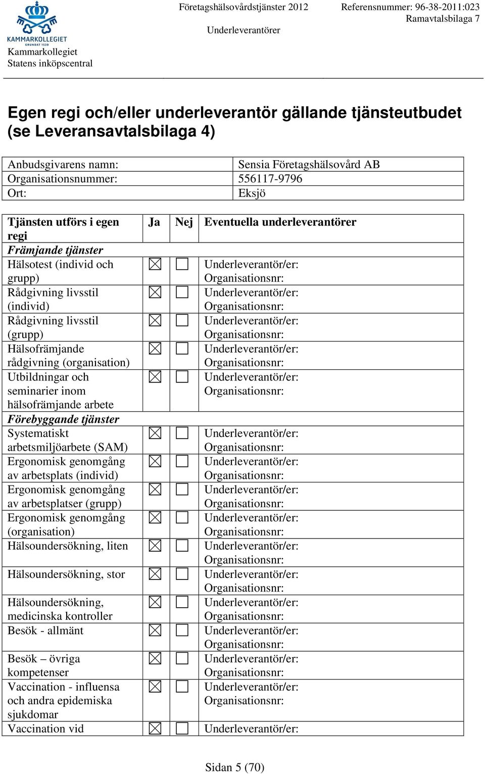 tjänster Systematiskt arbetsmiljöarbete (SAM) av arbetsplats (individ) av arbetsplatser (grupp) (organisation) Hälsoundersökning, liten Hälsoundersökning, stor Hälsoundersökning,