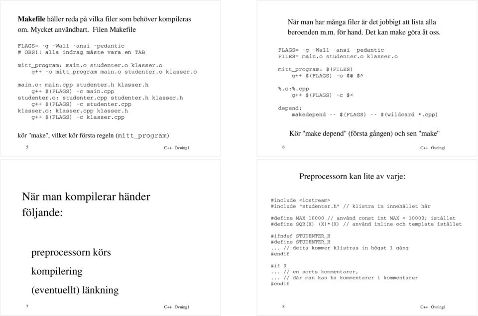 cpp klasser.o: klasser.cpp klasser.h g++ $(FLAGS) -c klasser.cpp kör ''make'', vilket kör första regeln (mitt_program) 5 C++ Övning1 När man har många filer är det jobbigt att lista alla beroenden m.