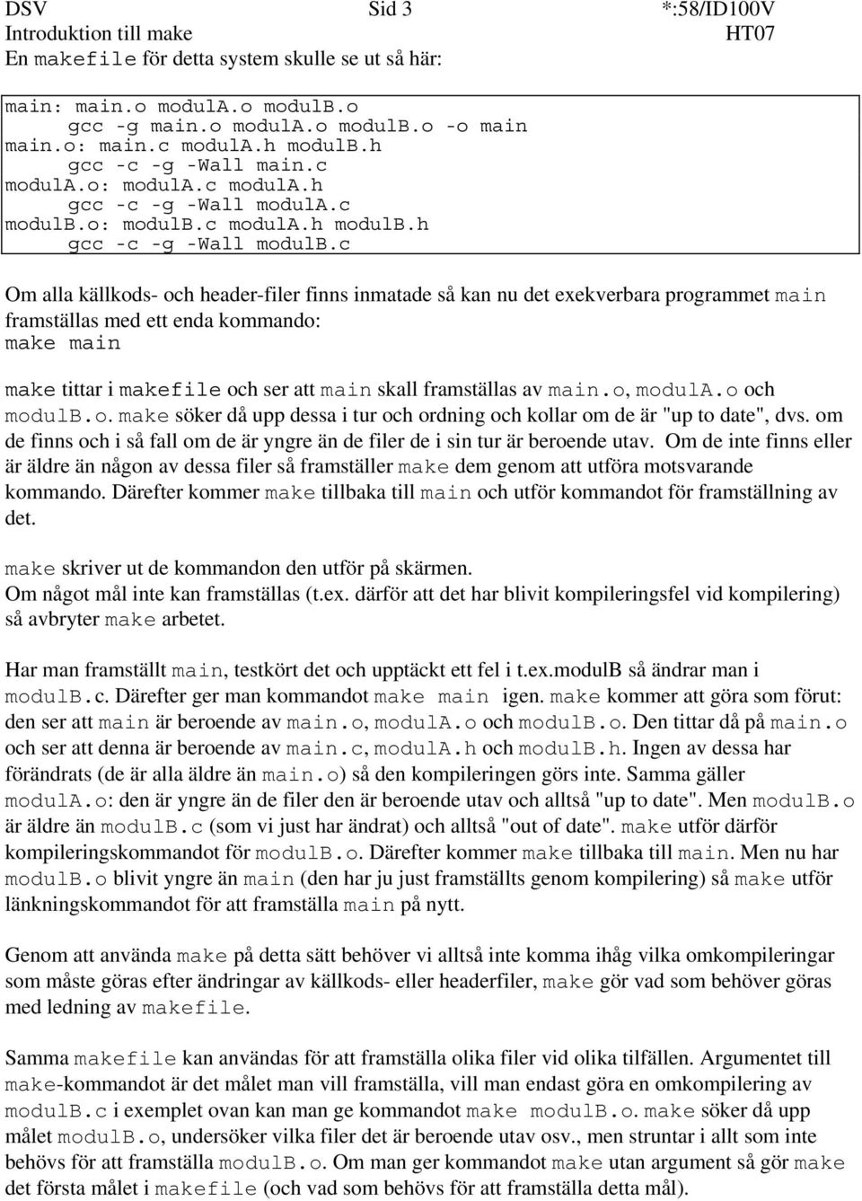 c Om alla källkods- och header-filer finns inmatade så kan nu det exekverbara programmet main framställas med ett enda kommando: make main make tittar i makefile och ser att main skall framställas av