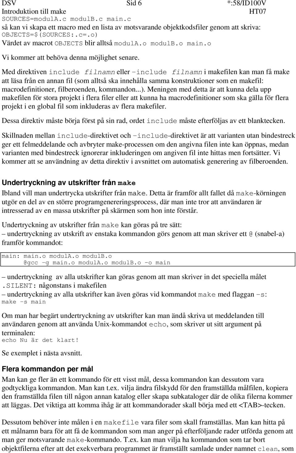 Med direktiven include filnamn eller -include filnamn i makefilen kan man få make att läsa från en annan fil (som alltså ska innehålla samma konstruktioner som en makefil: macrodefinitioner,