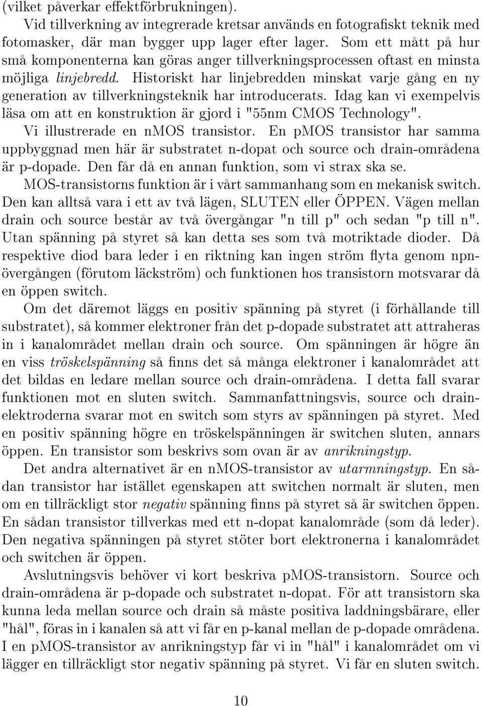 Historiskt har linjebredden minskat varje gång en ny generation av tillverkningsteknik har introducerats. Idag kan vi exempelvis läsa om att en konstruktion är gjord i "55nm CMOS Technology".