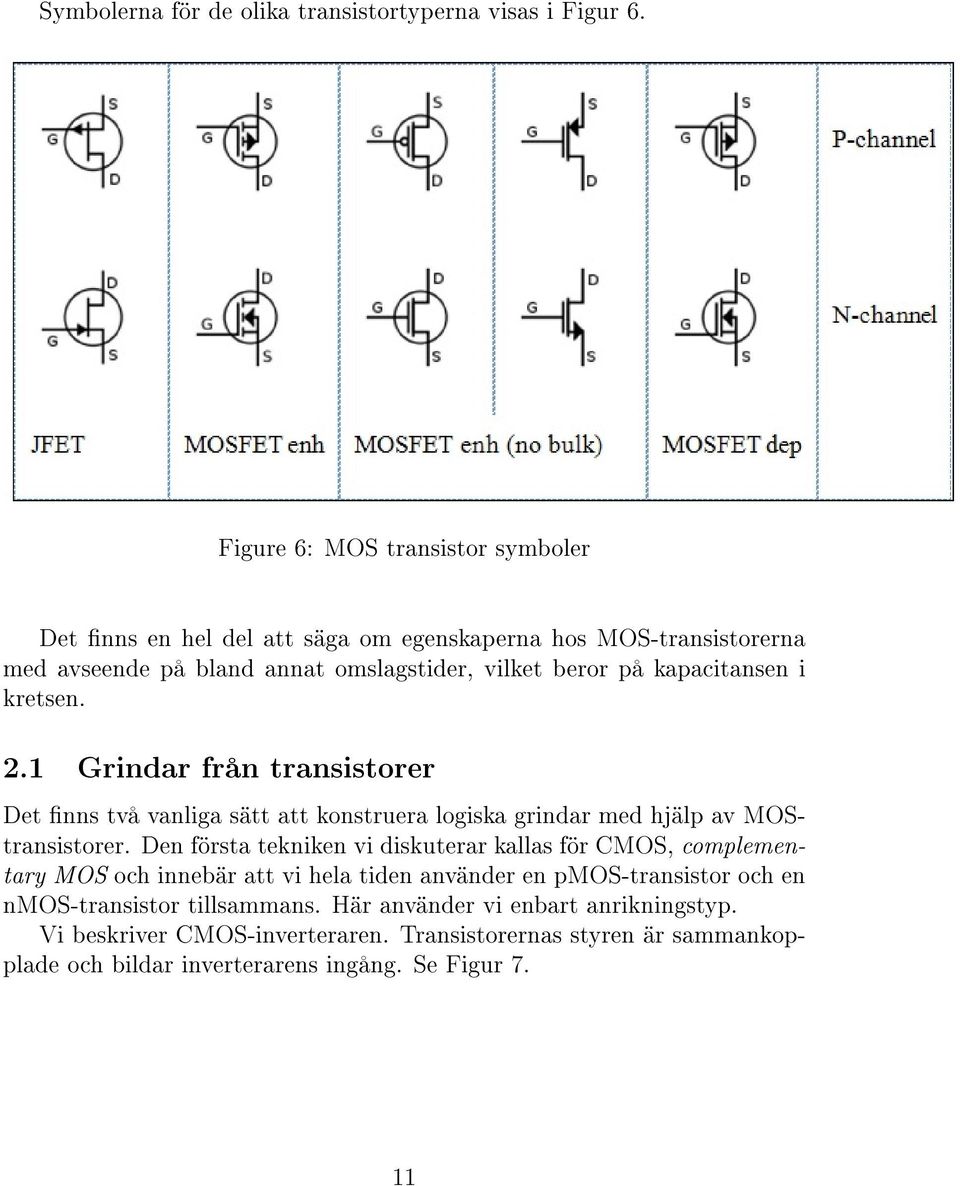 kapacitansen i kretsen. 2.1 Grindar från transistorer Det nns två vanliga sätt att konstruera logiska grindar med hjälp av MOStransistorer.