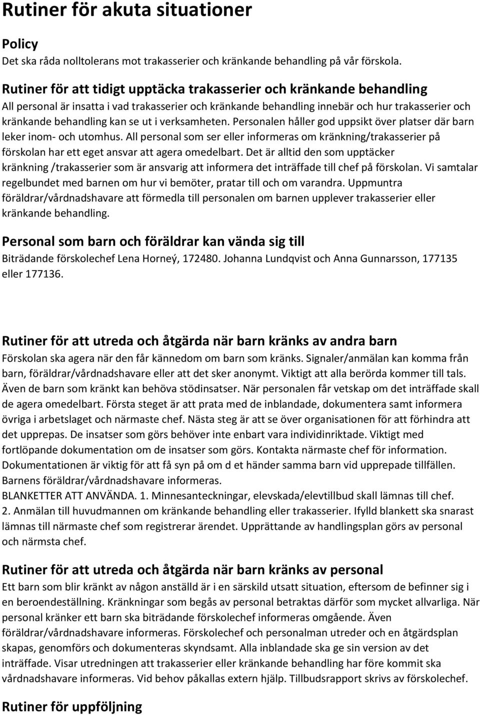ut i verksamheten. Personalen håller god uppsikt över platser där barn leker inom- och utomhus.