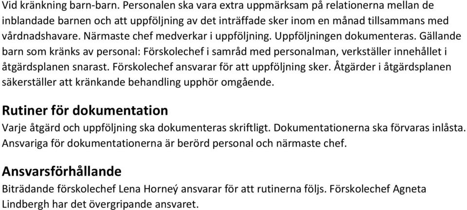 Förskolechef ansvarar för att uppföljning sker. Åtgärder i åtgärdsplanen säkerställer att kränkande behandling upphör omgående.