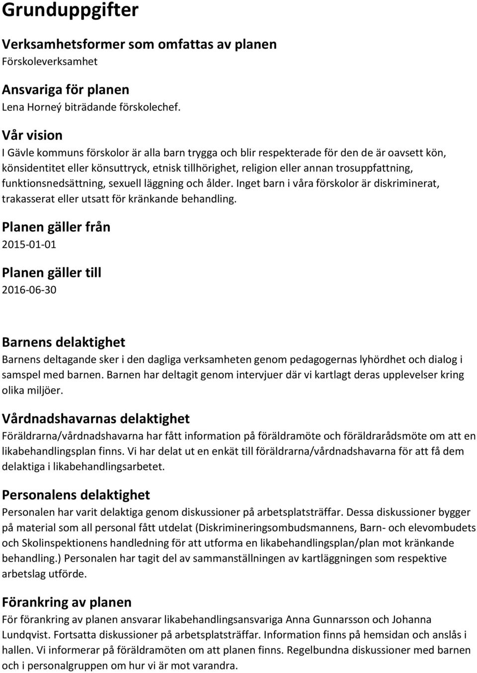 funktionsnedsättning, sexuell läggning och ålder. Inget barn i våra förskolor är diskriminerat, trakasserat eller utsatt för kränkande behandling.