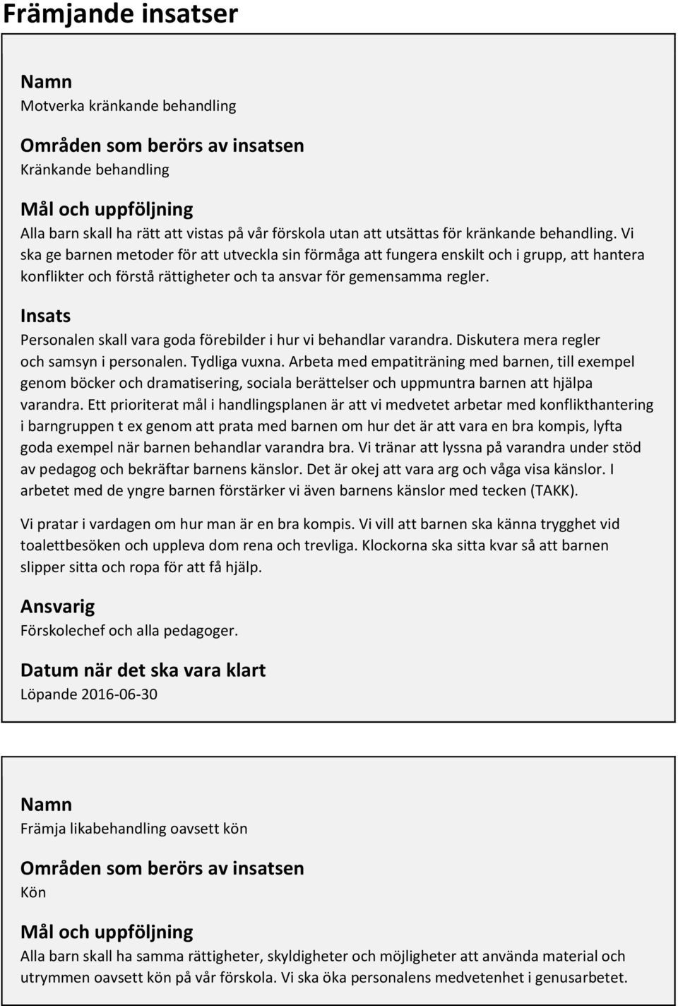 Insats Personalen skall vara goda förebilder i hur vi behandlar varandra. Diskutera mera regler och samsyn i personalen. Tydliga vuxna.
