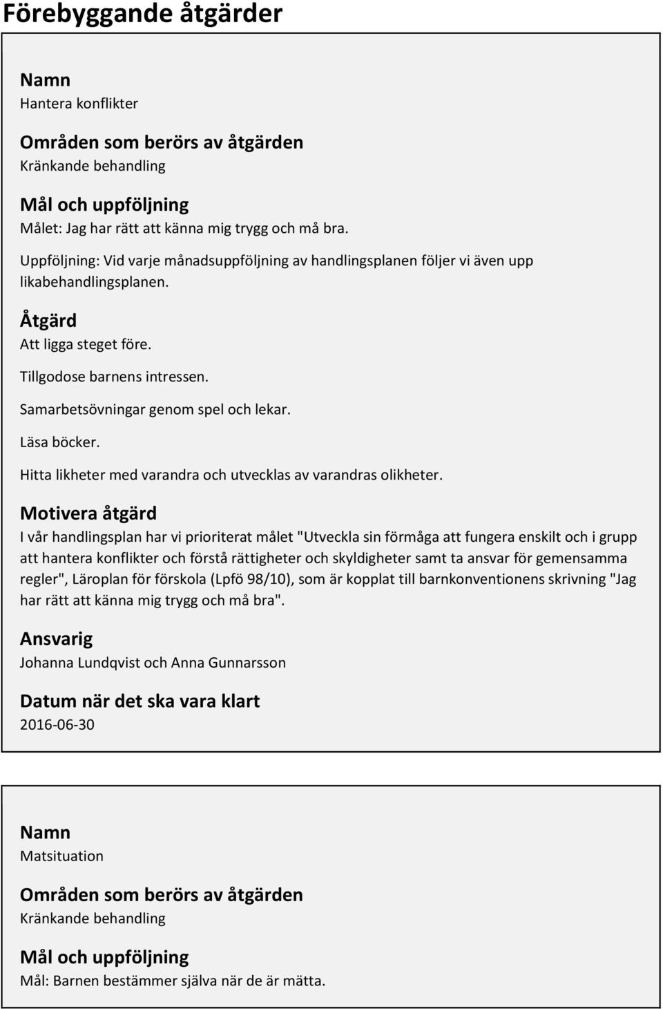 Samarbetsövningar genom spel och lekar. Läsa böcker. Hitta likheter med varandra och utvecklas av varandras olikheter.