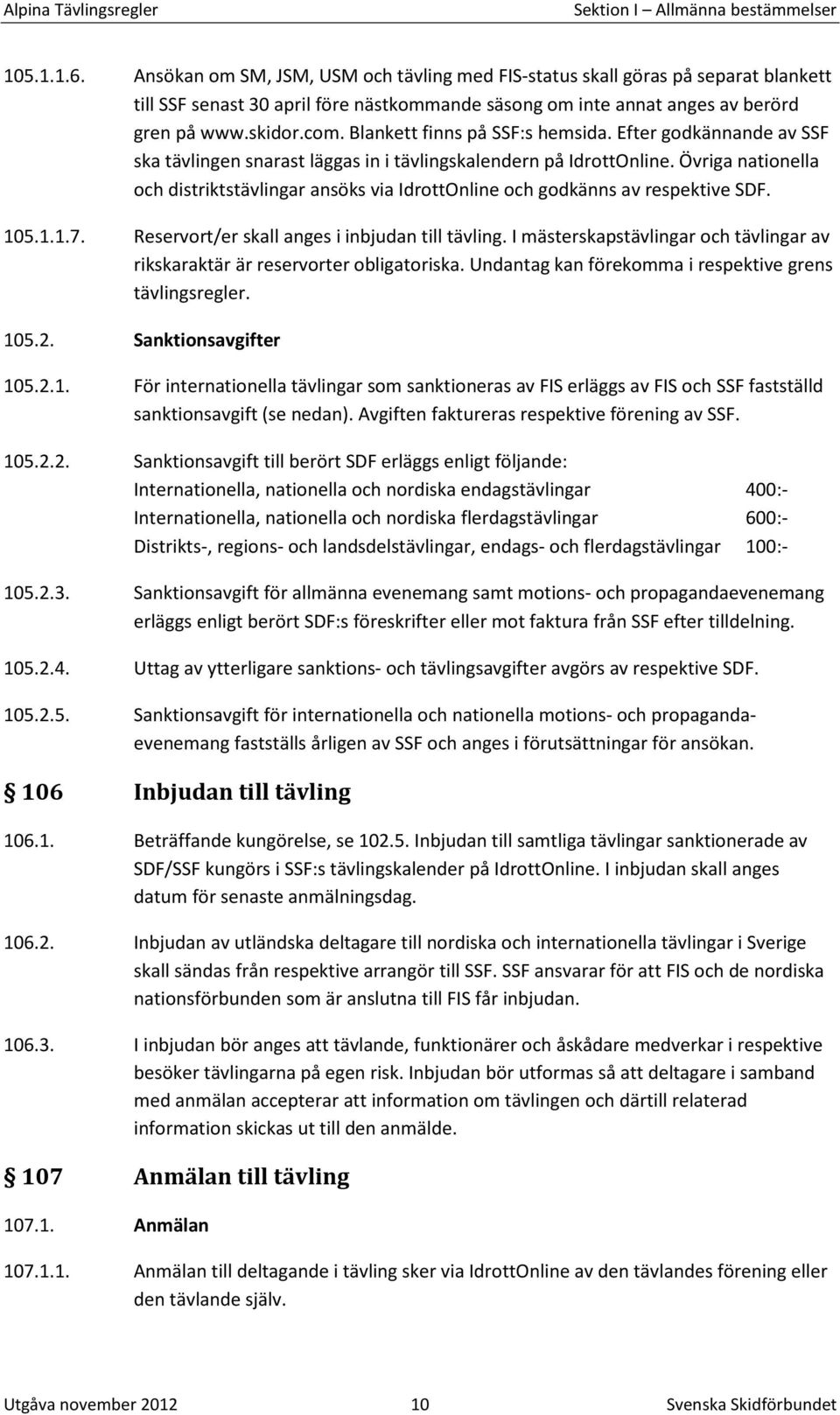 Blankett finns på SSF:s hemsida. Efter godkännande av SSF ska tävlingen snarast läggas in i tävlingskalendern på IdrottOnline.