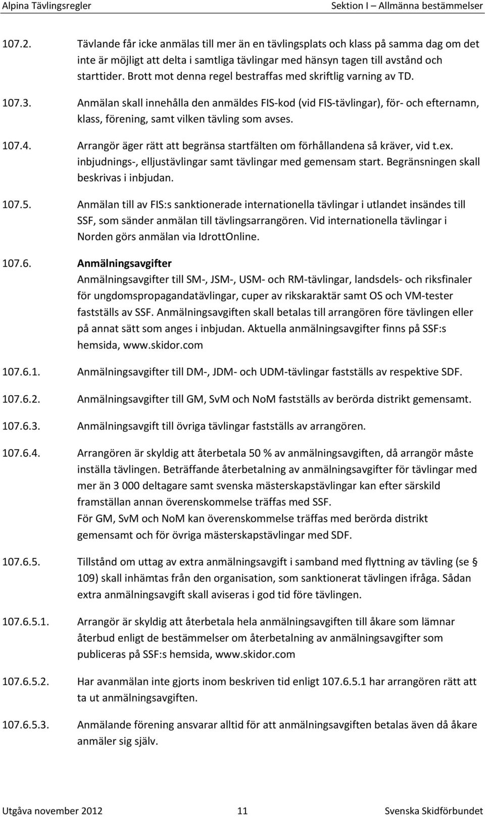 Brott mot denna regel bestraffas med skriftlig varning av TD. 107.3.