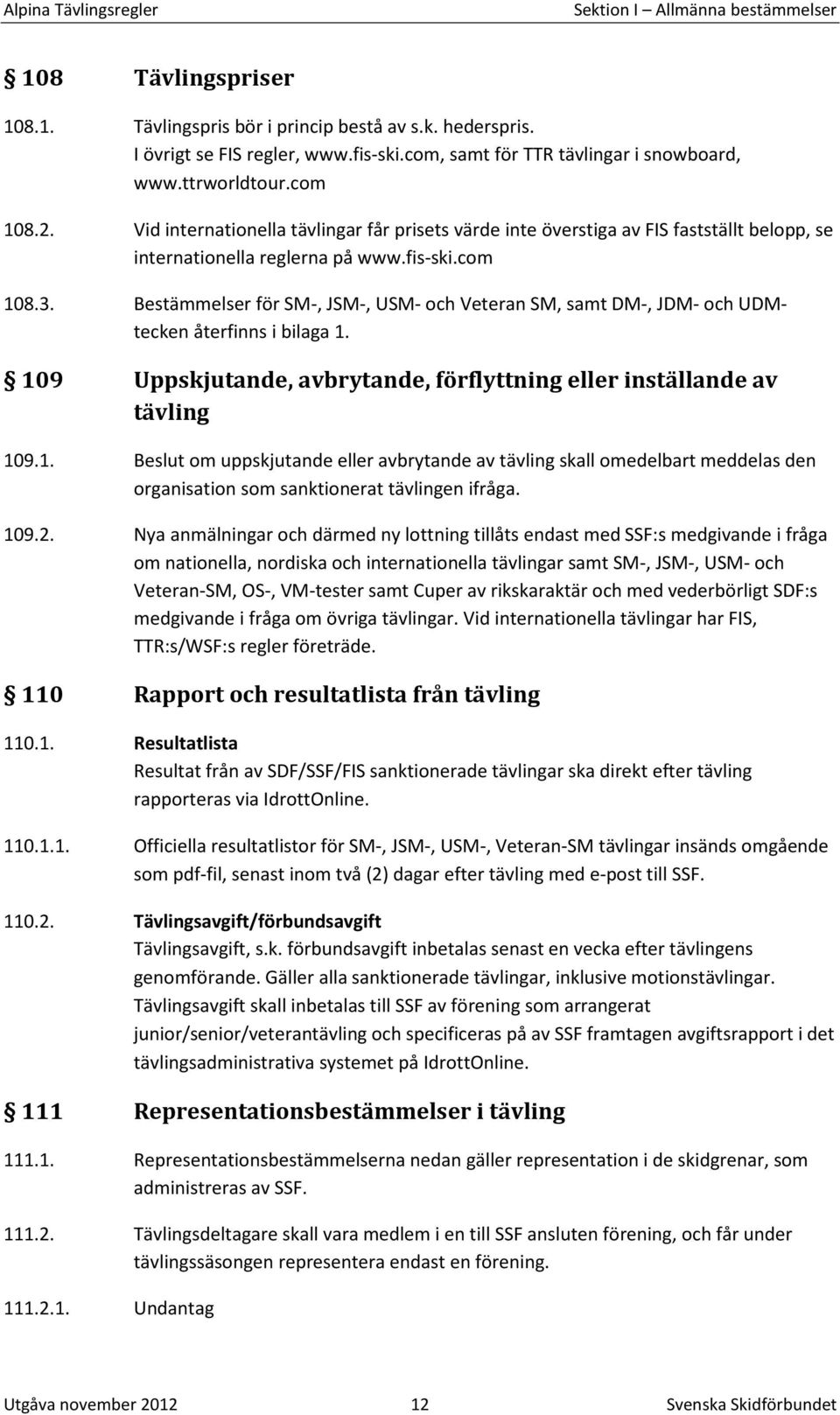 Bestämmelser för SM-, JSM-, USM- och Veteran SM, samt DM-, JDM- och UDMtecken återfinns i bilaga 1.